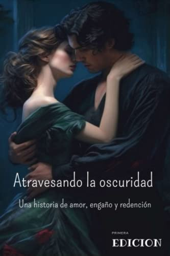 Atravesando La Oscuridad: Una Historia De Amor Engaño Y Rede