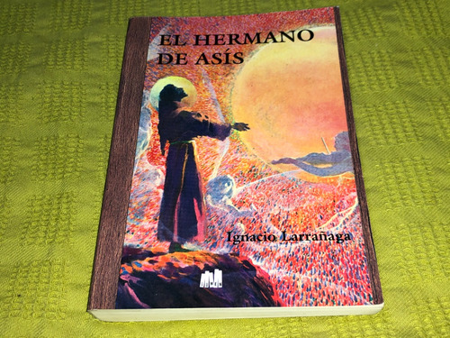 El Hermano De Asís - Ignacio Larrañaga - Lumen