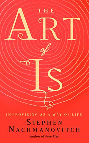 The Art Of Is: Improvising As A Way Of Life (en Inglés) / St