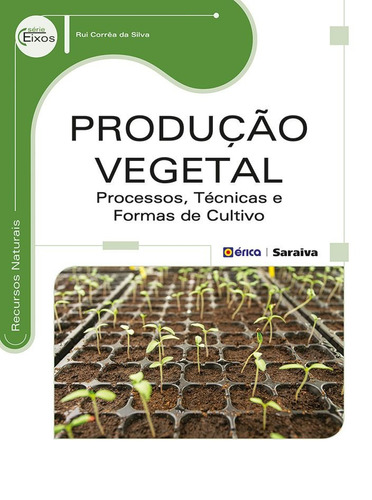 Produção vegetal: Processos, técnicas e formas de cultivo, de Silva, Rui Corrêa da. Editora Saraiva Educação S. A., capa mole em português, 2014