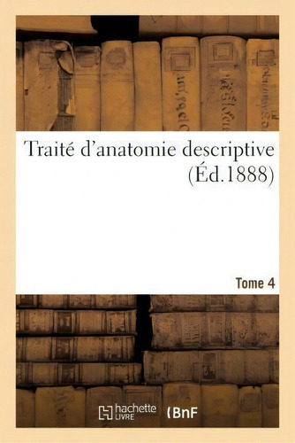 Traite D'anatomie Descriptive, Planchnologie, Appareil De La Digestion Tome 4, De Sans Auteur. Editorial Hachette Livre - Bnf, Tapa Blanda En Francés