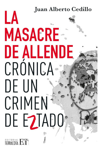 La Masacre De Allende. Crónica De Un Crimen De Estado