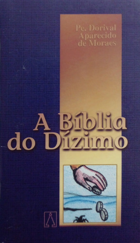 Livro Bíblia Do Dízimo, A - Moraes, Dorival Aparecido De [2000]