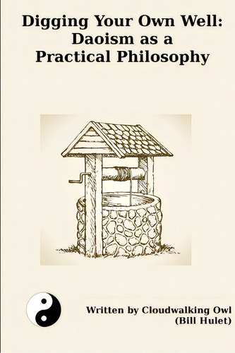 Digging Your Own Well: Daoism As A Practical Philosophy, De Hulet, Bill. Editorial Lightning Source Inc, Tapa Blanda En Inglés