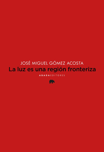 Libro La Luz Es Una Region Fronteriza - Gomez Acosta, Jos...