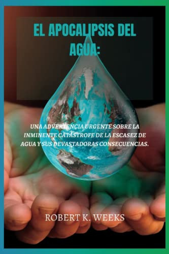 El Apocalipsis Del Agua: Una Advertencia Urgente Sobre La In