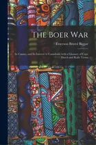 Comprar The Boer War: Its Causes, And Its Interest To Canadians With A Glossary Of Cape Dutch And Kafir T..., De Biggar, Emerson Bristol 1853-1921. Editorial Legare Street Pr, Tapa Blanda En Inglés