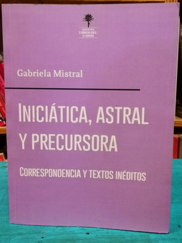 Gabriela Mistral: Iniciática, Astral Y Precursora  - Gabriel