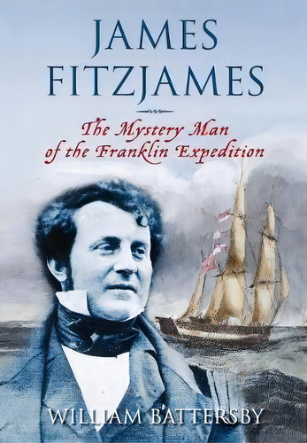 James Fitzjames : The Mystery Man Of The Franklin Expedition, De William Battersby. Editorial Dundurn Group Ltd, Tapa Dura En Inglés, 2010