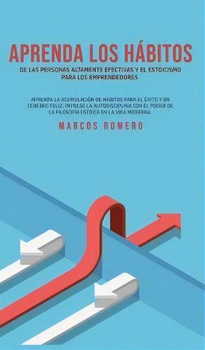 Aprenda Los Habitos De Las Personas Altamente Efectivas Y El Estoicismo Para Los Emprendedores : ..., De Marcos Romero. Editorial Park Publishing House, Tapa Dura En Español