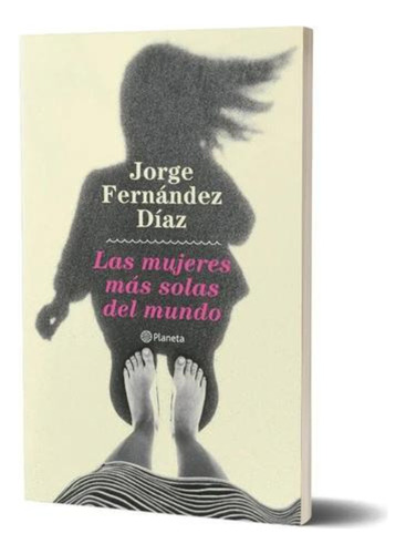 Las Mujeres Más Solas Del Mundo De Jorge Fernández Díaz