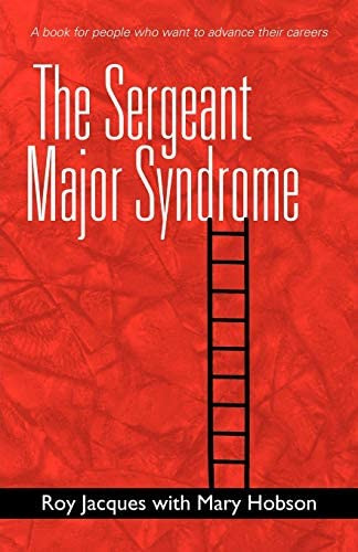 The Sergeant Major Syndrome: A Book For People Who Want To Advance Their Careers, De Jacques, Roy. Editorial Iuniverse, Tapa Blanda En Inglés