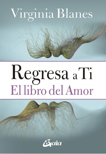 Regresa A Ti El Libro Del Amor, Virginia Blanes, Gaia