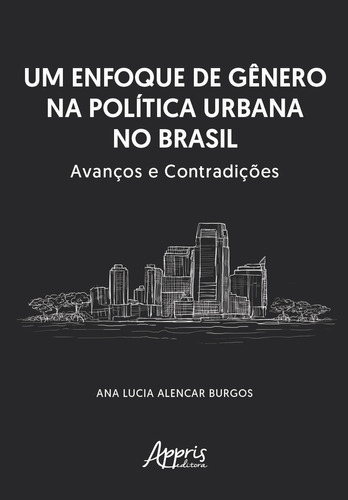 Um enfoque de gênero na política urbana no Brasil: avanços e contradições, de Burgos, Ana Lucia Alencar. Appris Editora e Livraria Eireli - ME, capa mole em português, 2021