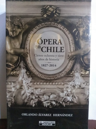 Ópera En Chile, 187 Años De Historia 1827-2014