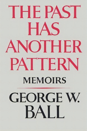 The Past Has Another Pattern : Memoirs, De George W. Ball. Editorial Ww Norton & Co, Tapa Blanda En Inglés