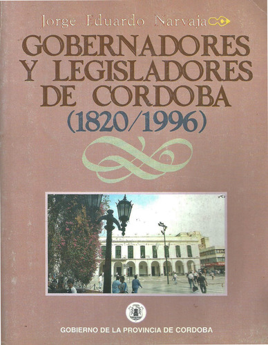 Gobernadores Y Legisladores De Cordoba (1820/1996)