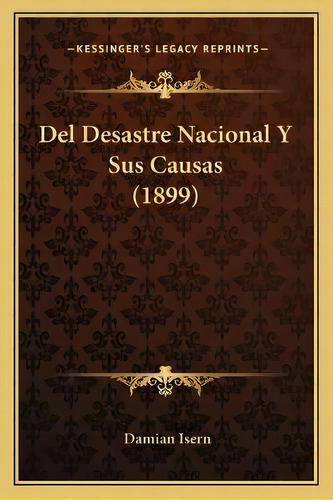 Del Desastre Nacional Y Sus Causas (1899), De Damian Isern. Editorial Wentworth Press, Tapa Dura En Español, 2023