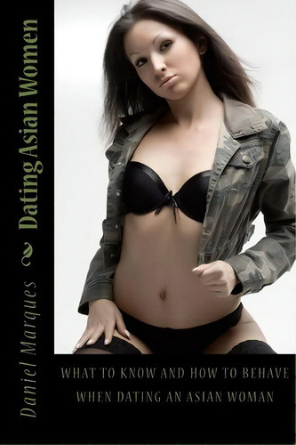 Dating Asian Women, De Daniel Marques. Editorial Createspace Independent Publishing Platform, Tapa Blanda En Inglés