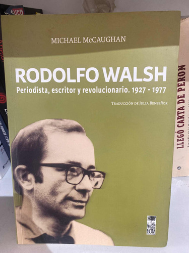 Rodolfo Walsh. Periodista, Escritos Y Revolucionario 1927-19