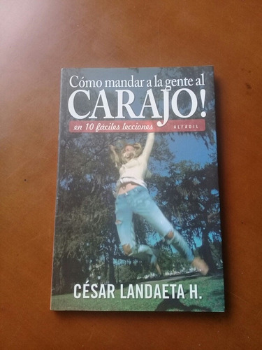 Libro Cómo Mandar A La Gente Al Carajo. César Landaeta H.