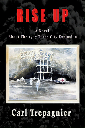 Rise Up A Novel About The 1947 Texas City Explosion, De Trepagnier, Carl. Editorial Totalrecall Pubn, Tapa Blanda En Inglés