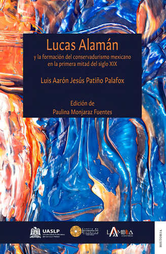 LUCAS ALAMÁN Y LA FORMACIÓN DEL CONSERVADURISMO MEXICANO EN LA PRIMERA MITAD DEL SIGLO XIX, de LUIS AARÓN JESÚS PATIÑO PALAFOX. Editorial Lambda Editorial, tapa blanda en español