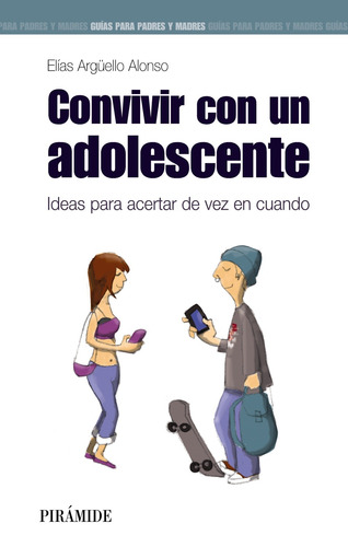 Convivir con un adolescente, de Argüello Alonso, Elías. Serie Guías para padres y madres Editorial PIRAMIDE, tapa blanda en español, 2014