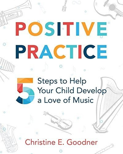 Positive Practice : 5 Steps To Help Your Child Develop A Love Of Music, De Christine E Goodner. Editorial Brookside Suzuki Strings, Llc, Tapa Blanda En Inglés