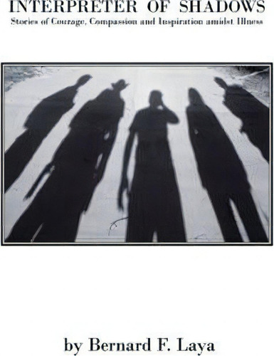 Interpreter Of Shadows: Stories Of Courage, Compassion And Inspiration Amidst Illness, De Bernard Laya., Vol. 1. Editorial Trafford Publishing, Tapa Blanda En Inglés