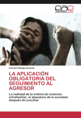 Libro: La Aplicación Obligatoria Del Seguimiento Al Agresor: