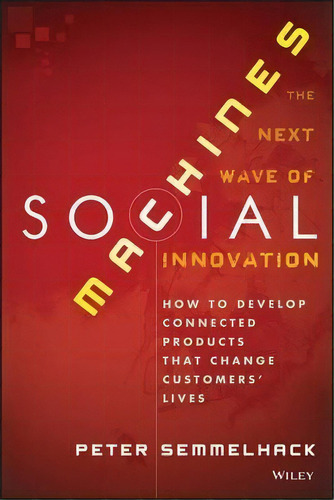 Social Machines : How To Develop Connected Products That Change Customers' Lives, De Peter Semmelhack. Editorial John Wiley & Sons Inc, Tapa Dura En Inglés