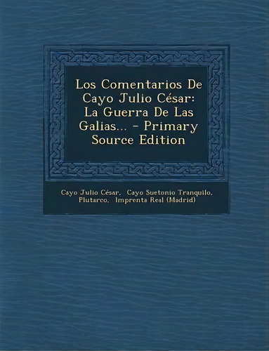 Los Comentarios De Cayo Julio Cesar : La Guerra De Las Galias..., De Cayo Julio Cesar. En Español