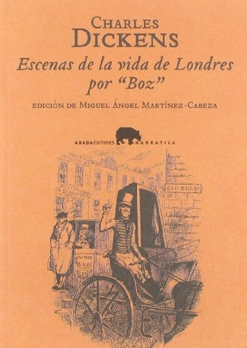 ESCENAS DE LA VIDA DE LONDRES POR BOZ, de Charles Dickens. Editorial Abada Editores en español