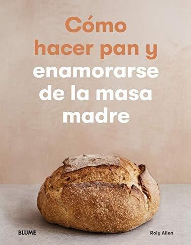 Como Hacer Pan Y Enamorarse De La Masa Madre