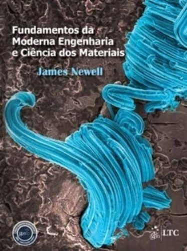 Fundamentos Da Moderna Engenharia E Ciência Dos Materiais, De Newell. Editora Ltc Em Português