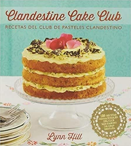 Clandestine Cake Club Recetas Del Club De Pasteles Clan  Des