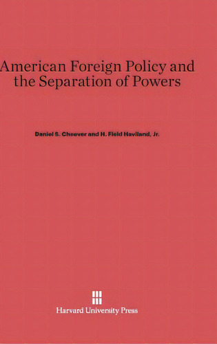 American Foreign Policy And The Separation Of Powers, De Cheever, Daniel S.. Editorial Harvard Univ Pr, Tapa Dura En Inglés