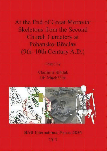 At The End Of Great Moravia: Skeletons From The Second Church Cemetery At Pohansko-breclav (9th-1..., De Vladimir Sladek. Editorial Bar Publishing, Tapa Blanda En Inglés