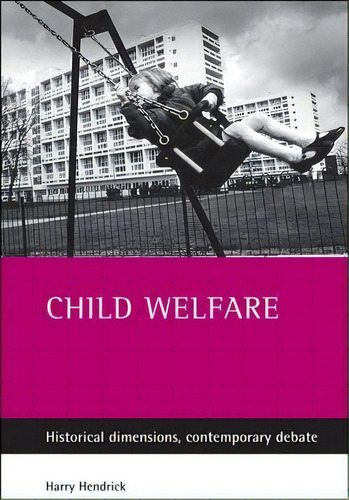 Child Welfare : Historical Dimensions, Contemporary Debate, De Harry Hendrick. Editorial Policy Press, Tapa Blanda En Inglés