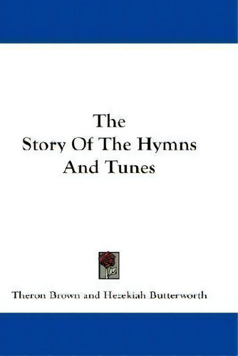 The Story Of The Hymns And Tunes, De Theron Brown. Editorial Kessinger Publishing, Tapa Blanda En Inglés