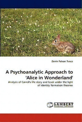 A Psychoanalytic Approach To 'alice In Wonderland', De Zerrin Polvan Tunca. Editorial Lap Lambert Academic Publishing, Tapa Blanda En Inglés
