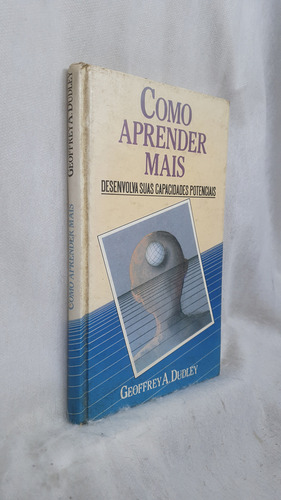 Livro Como Aprender Mais - Desenvolva Suas Capacidades Potenciais - Geoffrey A. Dudley - Editora Círculo Do Livro (Usado)