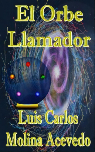 El Orbe Llamador, De Luis Carlos Molina Acevedo. Editorial Createspace Independent Publishing Platform, Tapa Blanda En Español