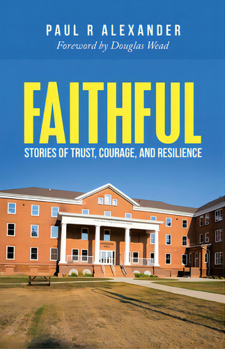 Faithful: Stories Of Trust, Courage, And Resilience, De Alexander, Paul R.. Editorial Westbow Pr, Tapa Blanda En Inglés