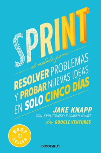 Sprint: El Método Para Resolver Problemas Y Probar Nuevas Ideas En Solo Cinco Días, De Jake Knapp., Vol. 1. Editorial Debolsillo, Tapa Blanda, Edición 1 En Español, 2024