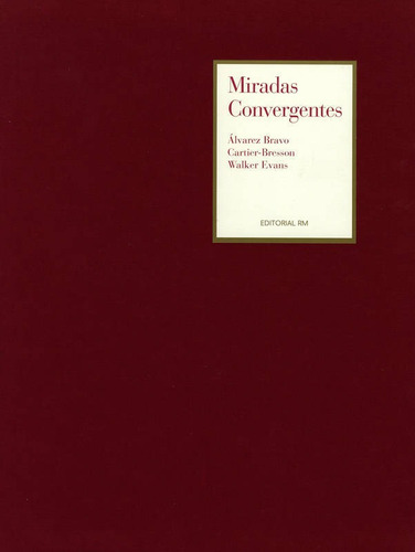 Miradas Convergentes: Alvarez Bravo, Cartier-bresson, Walker Evans, De Manuel Alvarez Bravo. Editorial Editorial Rm, Edición 1 En Español, 2003