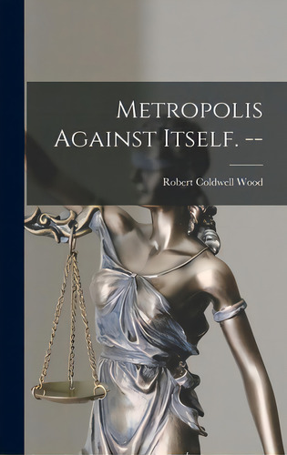 Metropolis Against Itself. --, De Wood, Robert Coldwell 1923-. Editorial Hassell Street Pr, Tapa Dura En Inglés