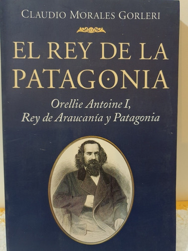 Libro: El Rey De La Patagonia- Gorleri