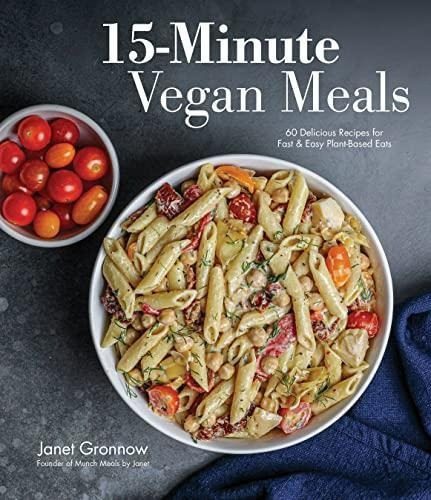 15-minute Vegan Meals: 60 Delicious Recipes For Fast & Easy 